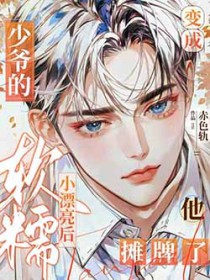 变成少爷的漂亮小可爱后,他摊牌了