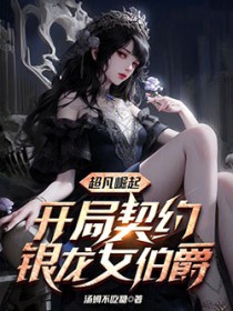 超凡崛起:开局契约银龙女伯爵