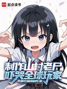 制作山村老尸,吓哭全球玩家