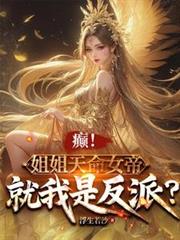 癲!姐姐天命女帝,就我是反派?