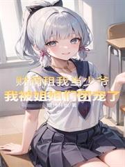 财阀租我当少爷,我被姐姐团宠了