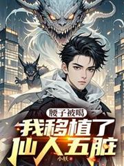 腰子被噶,我移植了仙人五脏