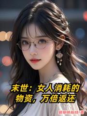 末世:女人消耗的物资,万倍返还