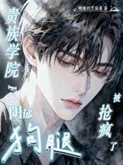 贵族学院F4阴鬱狗腿,被抢疯了