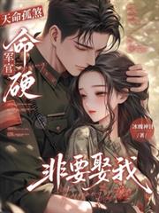 天命孤煞,命硬军官非要娶我