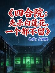 四合院:先杀白莲花,一个都不留
