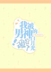 我被男神的白月光魂穿了